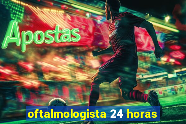 oftalmologista 24 horas